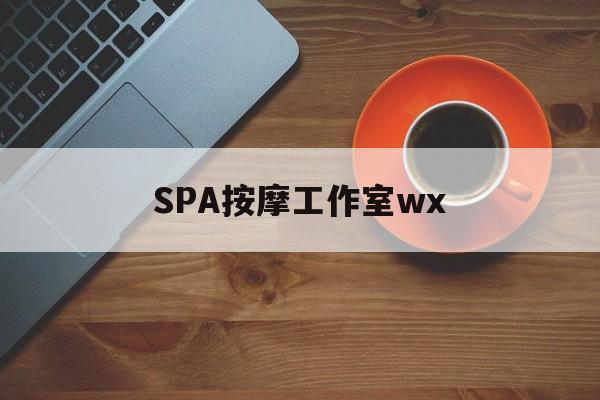 什么是spa按摩最新资讯（谁能告诉我哪里有神农架SPA按摩工作室wx？）